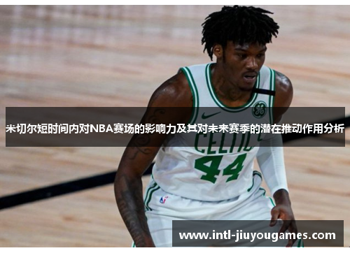 米切尔短时间内对NBA赛场的影响力及其对未来赛季的潜在推动作用分析