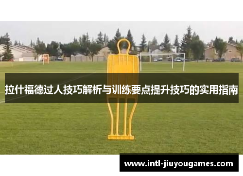 拉什福德过人技巧解析与训练要点提升技巧的实用指南